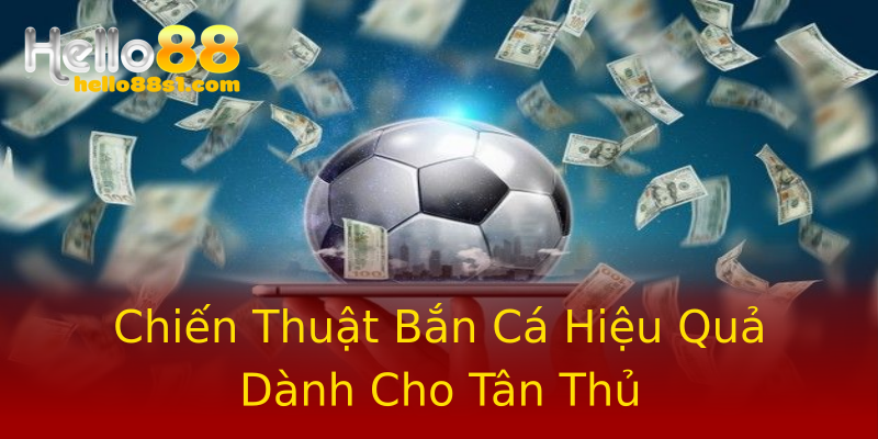 Chiến Thuật Bắn Cá Hiệu Quả Dành Cho Tân Thủ Chiến Thuật Bắn Cá Hiệu Quả Dành Cho Tân Thủ