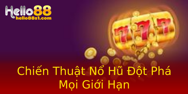 Chiến Thuật Nổ Hũ Đột Phá Mọi Giới Hạn Chiến Thuật Nổ Hũ Đột Phá Mọi Giới Hạn