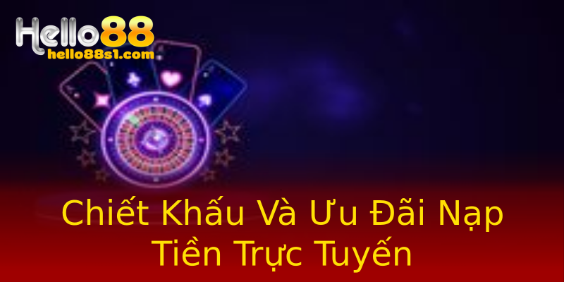 Chiết Khấu Và Ưu Đãi Nạp Tiền Trực Tuyến Chiết Khấu Và Ưu Đãi Nạp Tiền Trực Tuyến