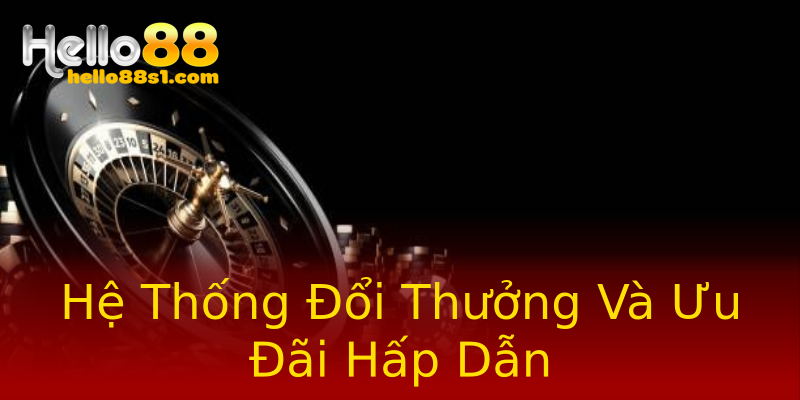Hệ Thống Đổi Thưởng Và Ưu Đãi Hấp Dẫn Hệ Thống Đổi Thưởng Và Ưu Đãi Hấp Dẫn