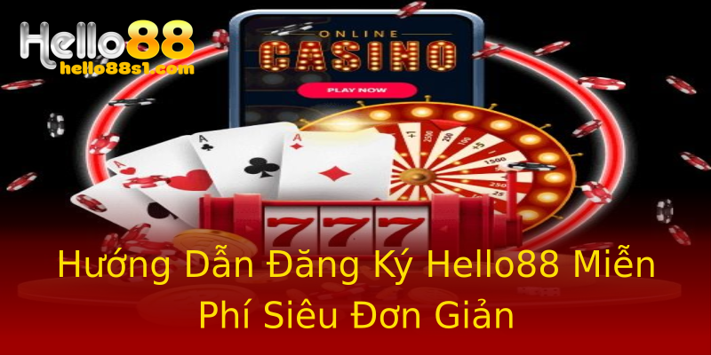 Hướng Dẫn Đăng Ký Hello88 Miễn Phí Siêu Đơn Giản Hướng Dẫn Đăng Ký Hello88 Miễn Phí Siêu Đơn Giản
