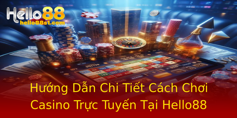 Hướng Dẫn Chi Tiết Cách Chơi Casino Trực Tuyến Tại Hello88 Hướng Dẫn Chi Tiết Cách Chơi Casino Trực Tuyến Tại Hello88