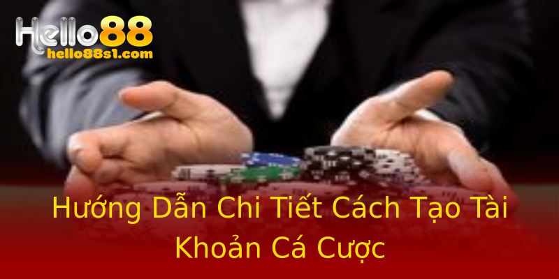 Hướng Dẫn Chi Tiết Cách Tạo Tài Khoản Cá Cược Hướng Dẫn Chi Tiết Cách Tạo Tài Khoản Cá Cược