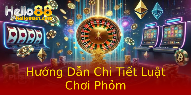 Hướng Dẫn Chi Tiết Luật Chơi Phỏm Hướng Dẫn Chi Tiết Luật Chơi Phỏm