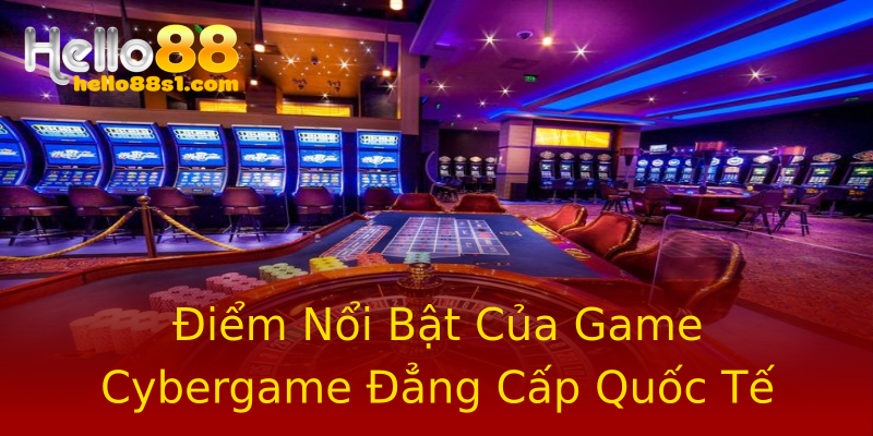 Điểm Nổi Bật Của Game Cybergame Đẳng Cấp Quốc Tế Điểm Nổi Bật Của Game Cybergame Đẳng Cấp Quốc Tế