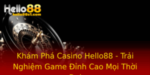 Kham Pha Casino Hello88 Trai Nghiem Game Inh Cao Moi Thoi Ai