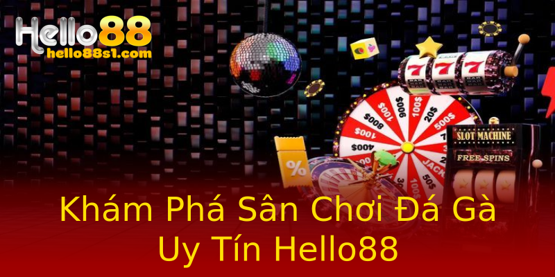 Khám Phá Sân Chơi Đá Gà Uy Tín Hello88 Khám Phá Sân Chơi Đá Gà Uy Tín Hello88