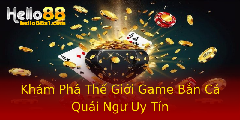 Khám Phá Thế Giới Game Bắn Cá Quái Ngư Uy Tín Khám Phá Thế Giới Game Bắn Cá Quái Ngư Uy Tín