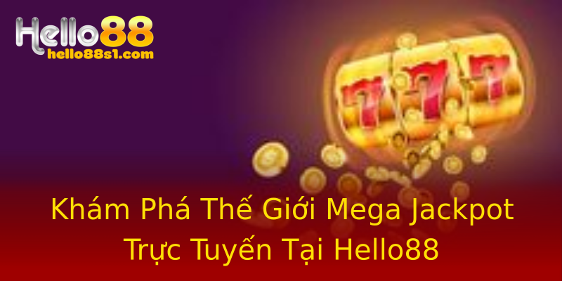 Khám Phá Thế Giới Mega Jackpot Trực Tuyến Tại Hello88 Khám Phá Thế Giới Mega Jackpot Trực Tuyến Tại Hello88