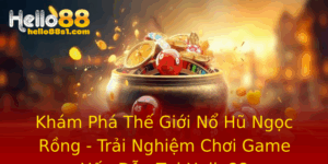 Kham Pha The Gioi No Hu Ngoc Rong Trai Nghiem Choi Game Hap Dan Tai Hello88