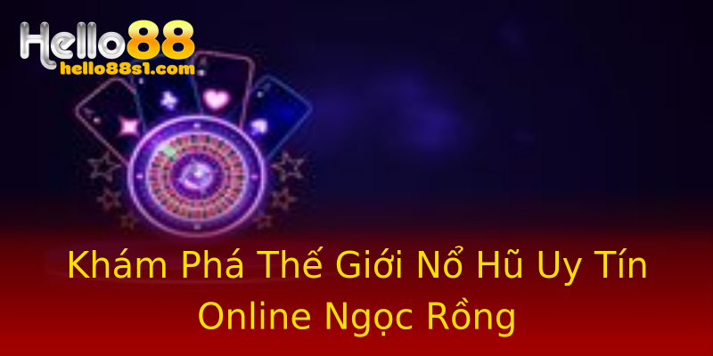 Khám Phá Thế Giới Nổ Hũ Uy Tín Online Ngọc Rồng Khám Phá Thế Giới Nổ Hũ Uy Tín Online Ngọc Rồng
