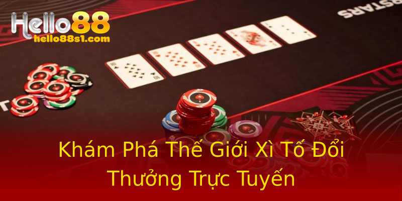 Khám Phá Thế Giới Xì Tố Đổi Thưởng Trực Tuyến Khám Phá Thế Giới Xì Tố Đổi Thưởng Trực Tuyến