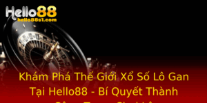 Kham Pha The Gioi Xo So Lo Gan Tai Hello88 Bi Quyet Thanh Cong Trong Choi Lo