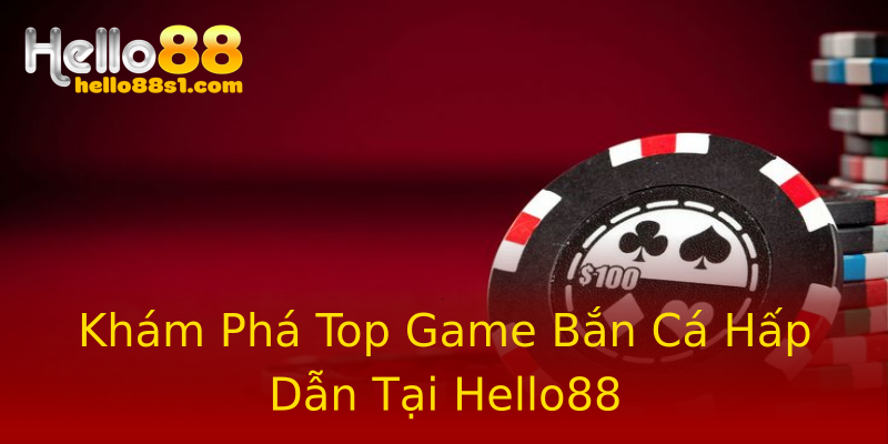 Khám Phá Top Game Bắn Cá Hấp Dẫn Tại Hello88 Khám Phá Top Game Bắn Cá Hấp Dẫn Tại Hello88