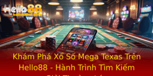 Kham Pha Xo So Mega Texas Tren Hello88 Hanh Trinh Tim Kiem Giai Thuong Lon