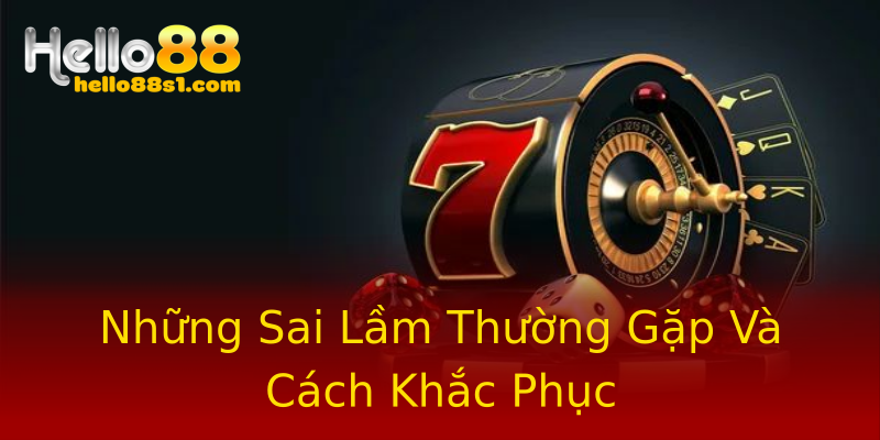 Những Sai Lầm Thường Gặp Và Cách Khắc Phục Những Sai Lầm Thường Gặp Và Cách Khắc Phục