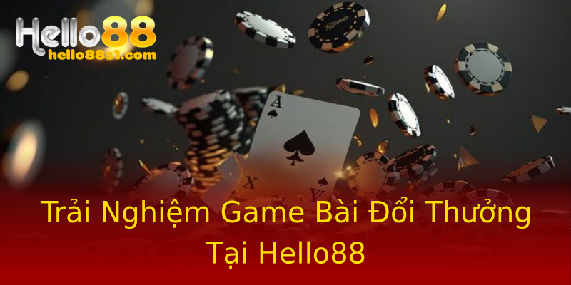 Trải Nghiệm Game Bài Đổi Thưởng Tại Hello88 Trải Nghiệm Game Bài Đổi Thưởng Tại Hello88