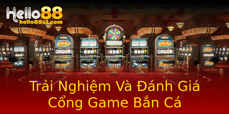 Trải Nghiệm Và Đánh Giá Cổng Game Bắn Cá Trải Nghiệm Và Đánh Giá Cổng Game Bắn Cá