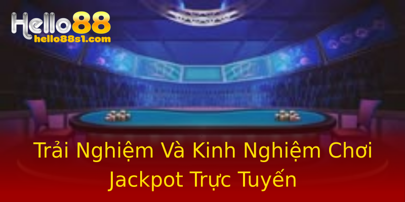 Trải Nghiệm Và Kinh Nghiệm Chơi Jackpot Trực Tuyến Trải Nghiệm Và Kinh Nghiệm Chơi Jackpot Trực Tuyến