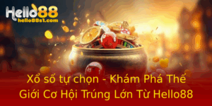 Xo So Tu Chon Kham Pha The Gioi Co Hoi Trung Lon Tu Hello88